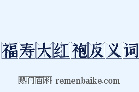 福寿大红袍反义词是什么意思的图片
